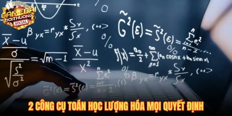 Kinh nghiệm chơi game bài và hai công cụ toán học lượng hóa