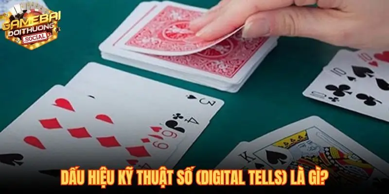 Dấu hiệu kỹ thuật số Digital Tells giúp đọc bài đối thủ online