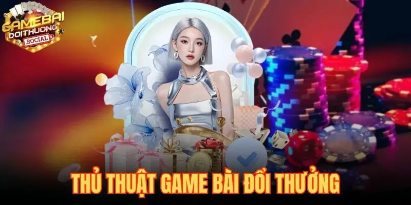 Thủ Thuật Game Bài Đổi Thưởng