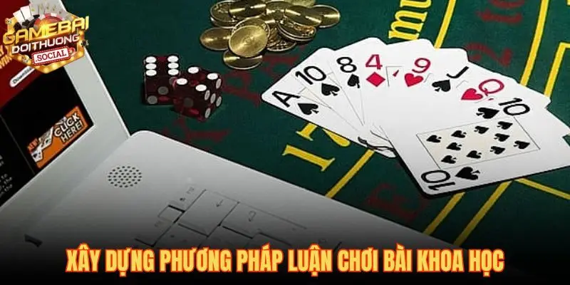 Xây dựng hệ thống tư duy hoàn chỉnh cho cách chơi bài hiệu quả